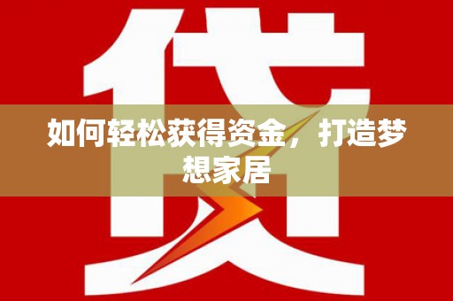 荣成如何轻松获得资金，打造梦想家居