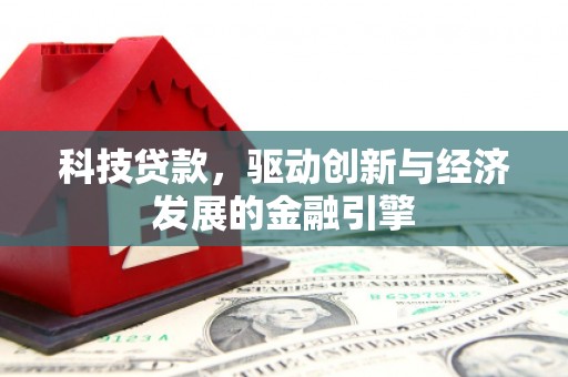 荣成科技贷款，驱动创新与经济发展的金融引擎