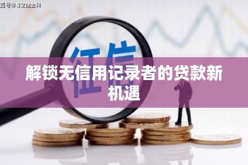 荣成解锁无信用记录者的贷款新机遇