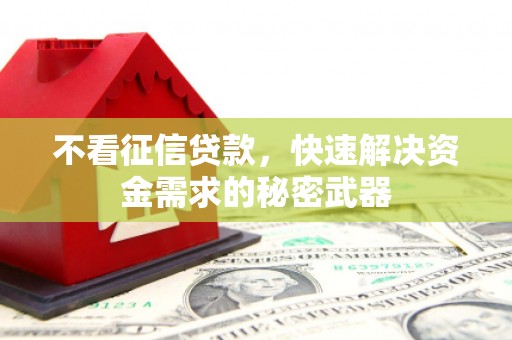 荣成不看征信贷款，快速解决资金需求的秘密武器