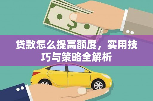 荣成贷款怎么提高额度，实用技巧与策略全解析
