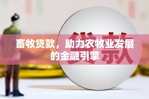 荣成畜牧贷款，助力农牧业发展的金融引擎