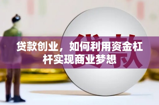 荣成贷款创业，如何利用资金杠杆实现商业梦想