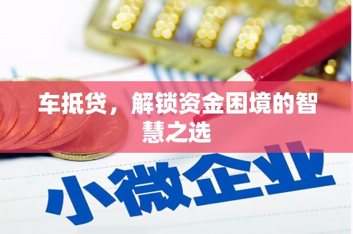 荣成车抵贷，解锁资金困境的智慧之选