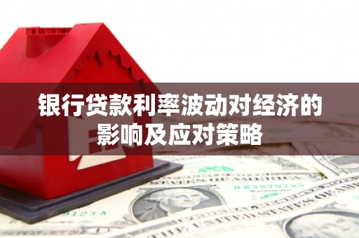 荣成银行贷款利率波动对经济的影响及应对策略