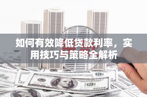荣成如何有效降低贷款利率，实用技巧与策略全解析