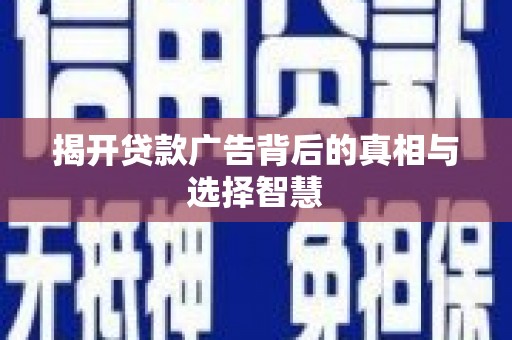 荣成揭开贷款广告背后的真相与选择智慧