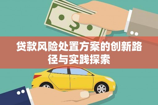 荣成贷款风险处置方案的创新路径与实践探索