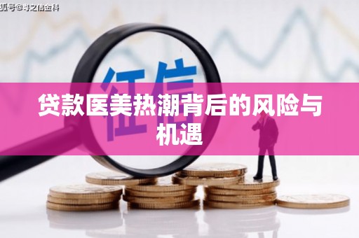 荣成贷款医美热潮背后的风险与机遇