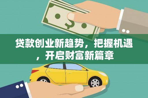 荣成贷款创业新趋势，把握机遇，开启财富新篇章