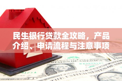 荣成民生银行贷款全攻略，产品介绍、申请流程与注意事项